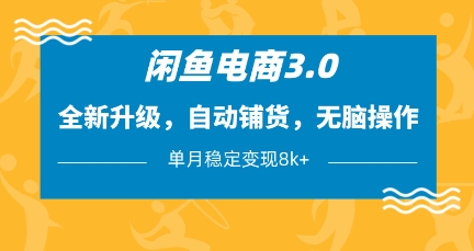 闲鱼电商3.0，全新升级，自动铺货，无脑操作，单月稳定变现8k+【揭秘】-鑫梵淘
