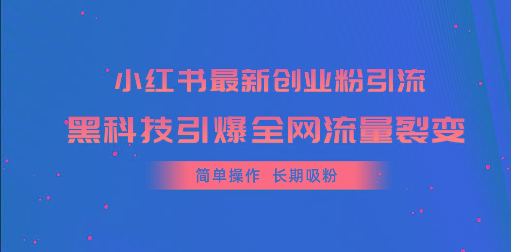 小红书最新创业粉引流，黑科技引爆全网流量裂变，简单操作长期吸粉-鑫梵淘