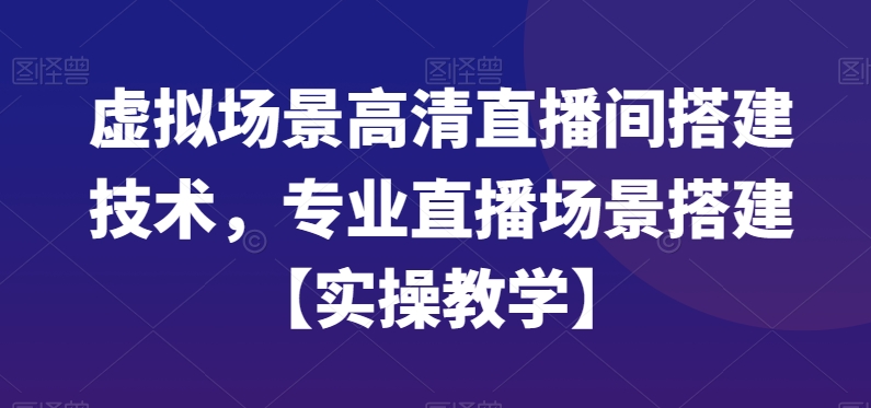 虚拟场景高清直播间搭建技术，专业直播场景搭建【实操教学】-鑫梵淘