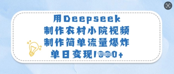 用Deepseek制作农村小院视频，制作简单流量爆炸，单日变现多张-鑫梵淘