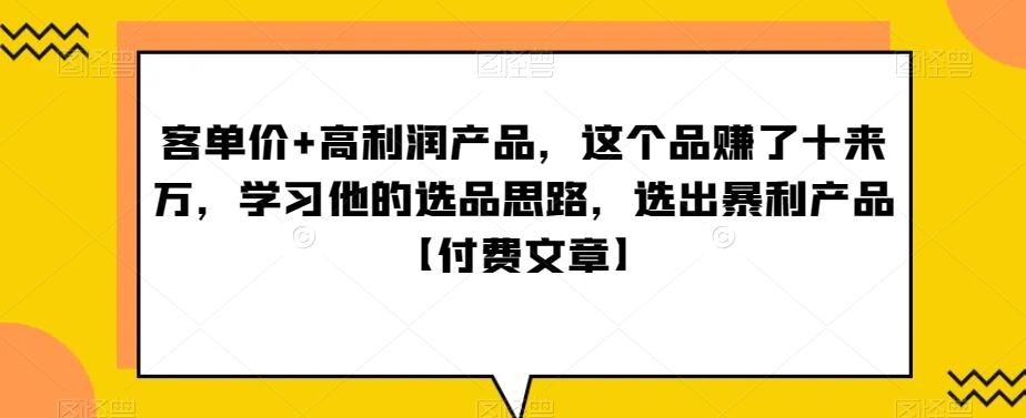 ‮单客‬价+高利润产品，这个品‮了赚‬十来万，‮习学‬他‮选的‬品思路，‮出选‬暴‮产利‬品【付费文章】-鑫梵淘
