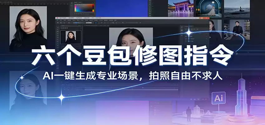 六个豆包修图指令：AI 一键生成专业场景，拍照自由不求人-鑫梵淘