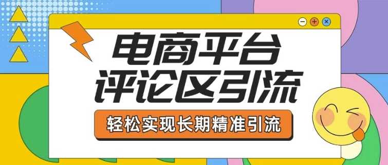 电商平台评论区引流，从基础操作到发布内容，引流技巧，轻松实现长期精准引流-鑫梵淘
