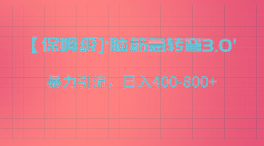 【保姆级】‘脑筋急转去3.0’暴力引流、日入400-800+-鑫梵淘