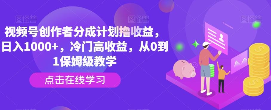 视频号创作者分成计划撸收益，日入1000+，冷门高收益，从0到1保姆级教学-鑫趣淘