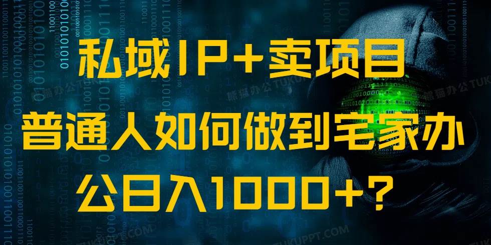 （14400期）私域IP+卖项目，普通人如何做到宅家办公实现日入1000+-鑫梵淘