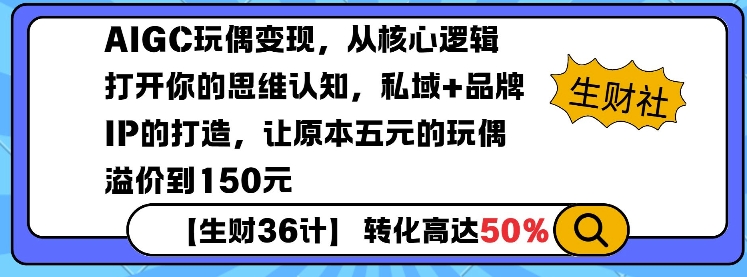 AIGC玩偶变现，从核心逻辑打开你的思维认知，私域+品牌IP的打造，让原本五元的玩偶溢价到150元-鑫梵淘