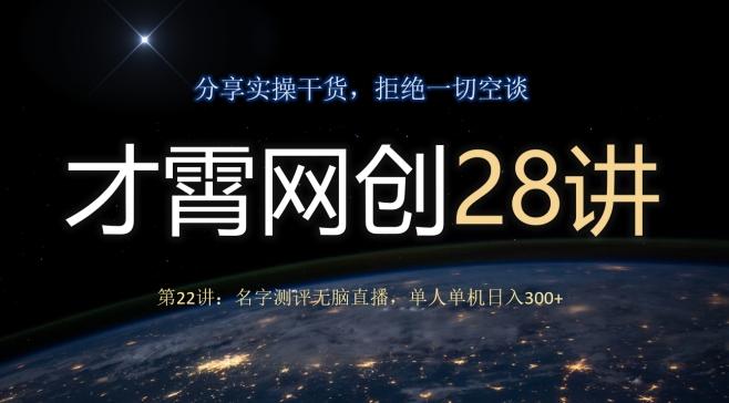 才霄网创28讲第22讲：名字测评无脑直播，单人单机日入300-鑫梵淘