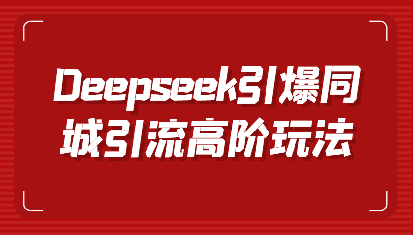 Deepseek引爆同城引流高阶玩法，掌握短视频创作与数字人技术，实现高效转化与传播-鑫梵淘