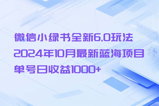 微信小绿书全新6.0玩法，2024年10月最新蓝海项目，单号日收益1000+-鑫梵淘