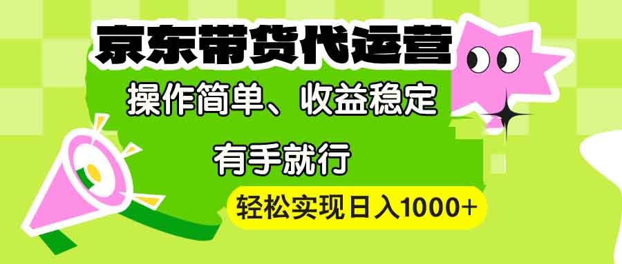 【京东带货代运营】操作简单、收益稳定、有手就行！轻松实现日入1000+-鑫梵淘