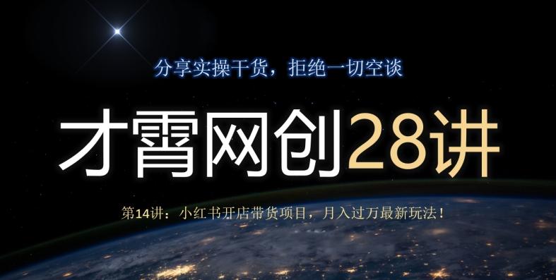 才霄网创28讲第14讲：小红书开店带货项目，月入过万最新玩法！-鑫梵淘