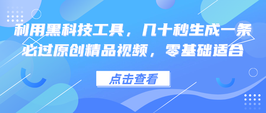 利用黑科技工具，几十秒生成一条必过原创精品视频，零基础适合-鑫梵淘