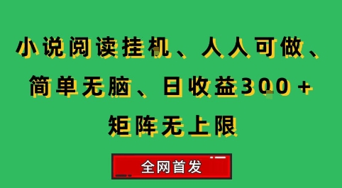 小说挂G阅读，人人可做，简单无脑，一天收益3张+矩阵无限上，全网首发【揭秘】-鑫梵淘