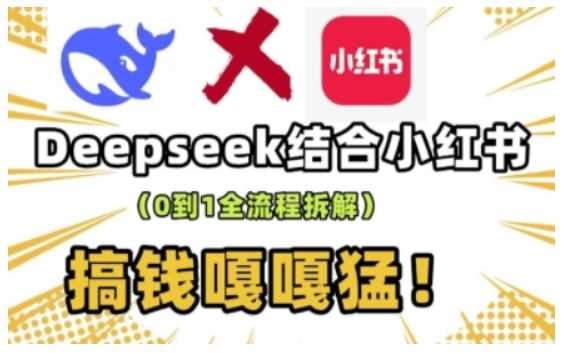 deepseek+小红书打造流量生产线实操课，0到1全流程拆解，搞钱嘎嘎猛-鑫梵淘