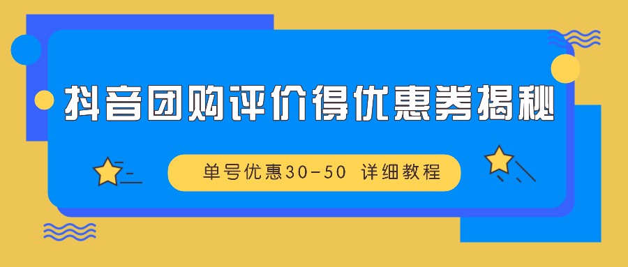 抖音团购评价得优惠券揭秘 单号优惠30-50 详细教程-鑫梵淘
