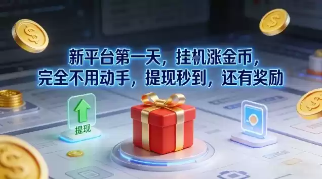 新平台第一天,挂G涨金币,完全不用动手,提现秒到,还有奖励【揭秘】