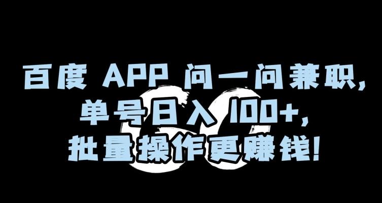 百度APP问一问兼职，单号日入100+，批量操作更赚钱【揭秘】-鑫梵淘