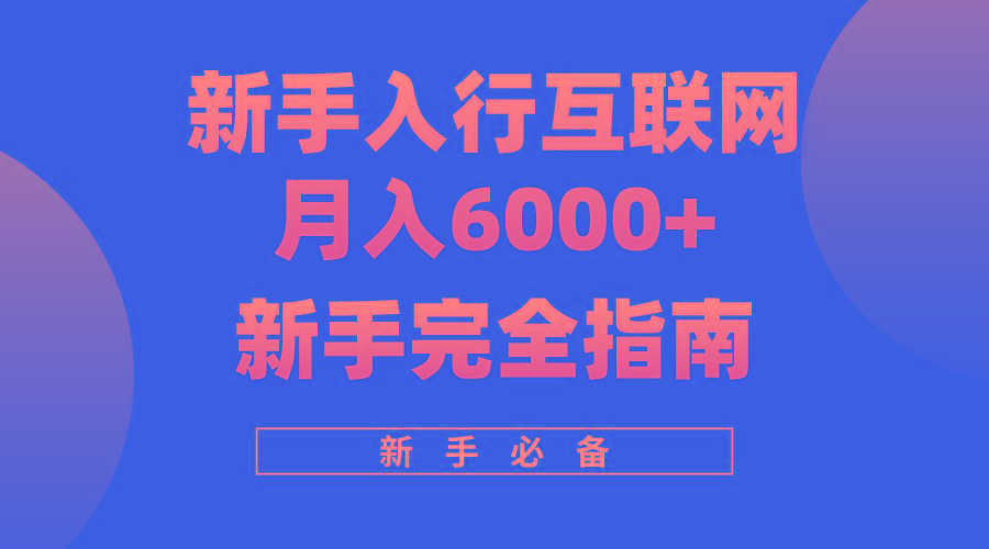 (10058期)互联网新手月入6000+完全指南 十年创业老兵用心之作，帮助小白快速入门-鑫梵淘