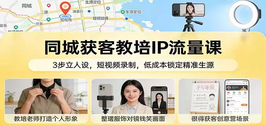 同城获客教培IP流量课：3步立人设，短视频录制，低成本锁定精准生源-鑫梵淘
