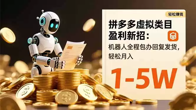 拼多多虚拟类目盈利新招：机器人全程包办回复发货，轻松月入 1-5W-鑫梵淘