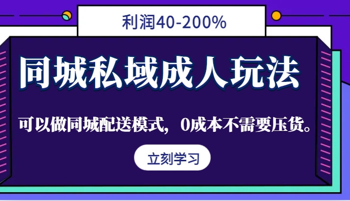 同城私域成人玩法，利润40-200%，可以做同城配送模式，0成本不需要压货。-鑫梵淘