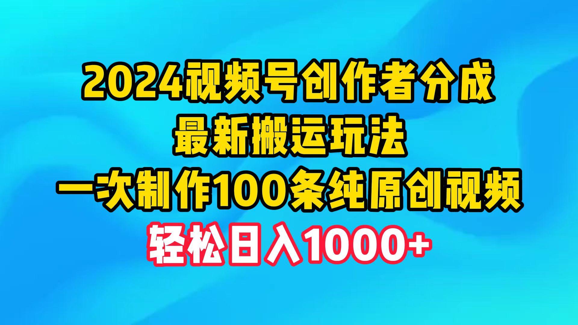 (9989期)2024视频号创作者分成，最新搬运玩法，一次制作100条纯原创视频，日入1000+-鑫梵淘