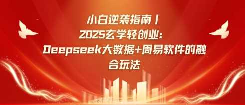 小白逆袭指南，2025玄学轻创业：Deepseek大数据+周易算法的融合玩法-鑫梵淘
