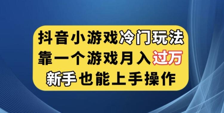 抖音小游戏冷门玩法，靠一个游戏月入过万，新手也能轻松上手【揭秘】-鑫梵淘