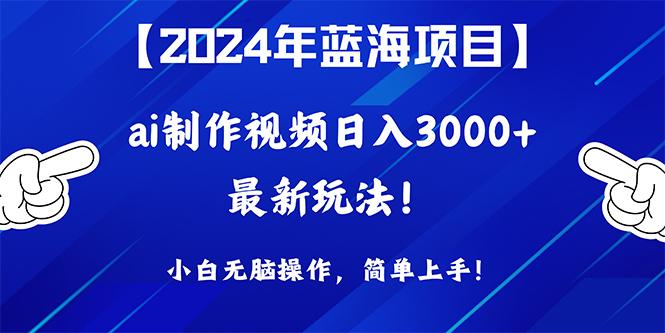 (10014期)2024年蓝海项目，通过ai制作视频日入3000+，小白无脑操作，简单上手！-鑫梵淘