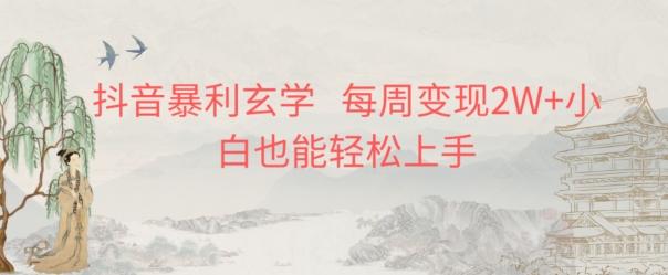 抖音暴利玄学，每周变现2W+小白也能轻松上手-鑫梵淘