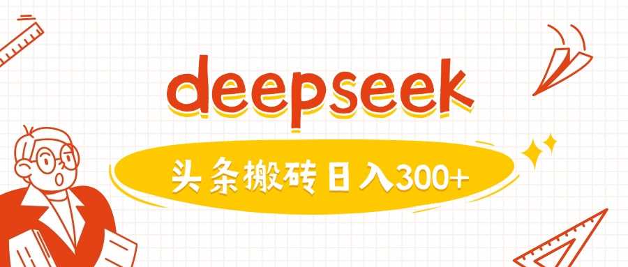 利用deepseek分钟一篇图文，做头条日入3张-鑫梵淘