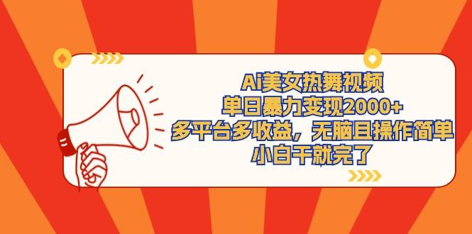 (9271期)Ai美女热舞视频，单日暴力变现2000+，多平台多收益，无脑且操作简单，小...-鑫梵淘