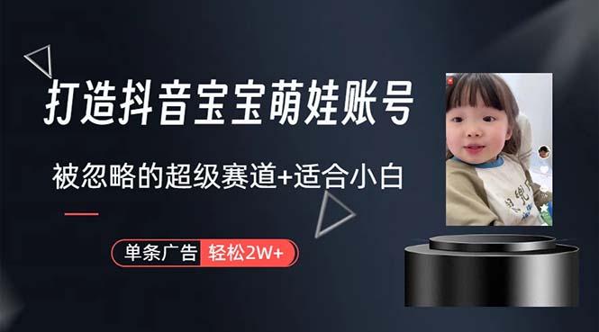 打造抖音宝宝账号，一条广告2W，大部分人忽略的超级赛道，小白简单入手-鑫梵淘