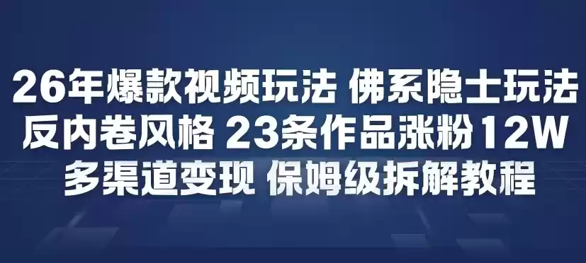 26年爆款短视频玩法，佛系隐士玩法，反内卷视频风格，23条作品涨粉12W，多渠道变现-鑫梵淘