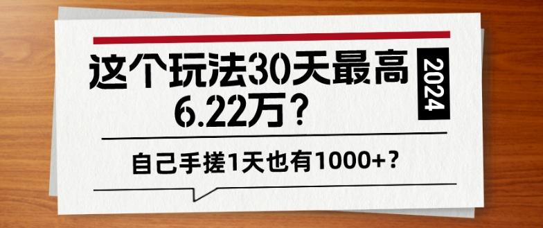 这个玩法30天最高6.22万？自己手搓1天也有1000+？-鑫梵淘
