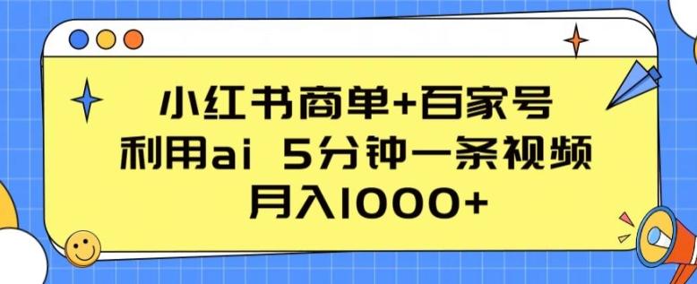 小红书商单+百家号，利用ai 5分钟一条视频，月入1000+【揭秘】-鑫梵淘