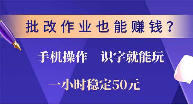 批改作业也能赚钱？0门槛手机项目，识字就能玩！一小时50元！-鑫梵淘