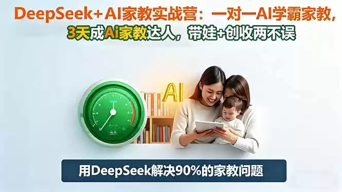 DeepSeek+AI家教实战营：1对1AI学霸家教,3天成Ai家教达人,带娃+创收两不误-鑫梵淘