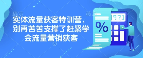 实体流量获客特训营，​别再苦苦支撑了赶紧学会流量营销获客-鑫梵淘