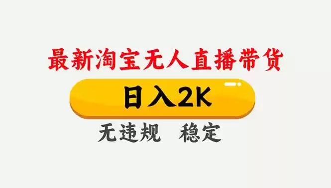 淘宝无人直播【最新】，独家技术，日入2K+，无违规无封号，可矩阵，长期稳定-鑫梵淘