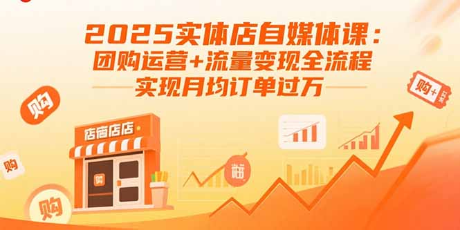 2025实体店自媒体课：团购运营+流量变现全流程，实现月均订单过万-鑫梵淘
