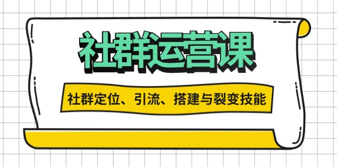 社群运营打卡计划：解锁社群定位、引流、搭建与裂变技能-鑫梵淘