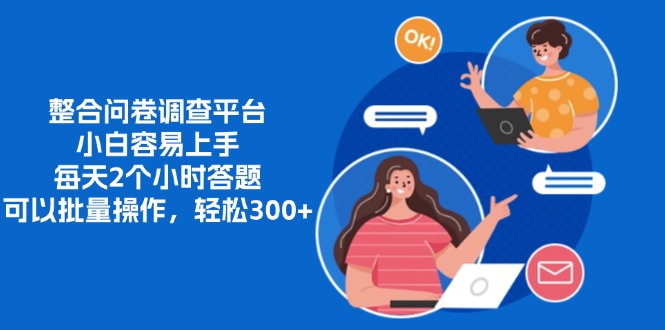 整合问卷调查平台，小白容易上手，每天2个小时答题，可以批量操作，轻...-鑫梵淘