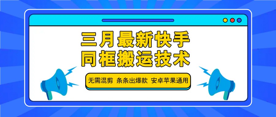 三月最新快手同框搬运技术，无需混剪 条条出爆款 安卓苹果通用-鑫梵淘