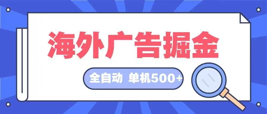 海外广告掘金  日入500+ 全自动挂机项目 长久稳定-鑫梵淘
