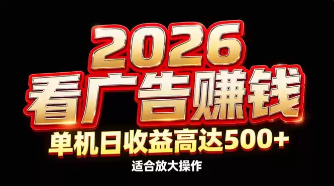 2026隐藏蓝海：看广告赚钱效率升级，单机日收益高达500+，适合放大操作-鑫梵淘