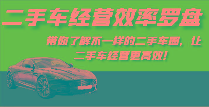 二手车经营效率罗盘-带你了解不一样的二手车圈，让二手车经营更高效！-鑫梵淘