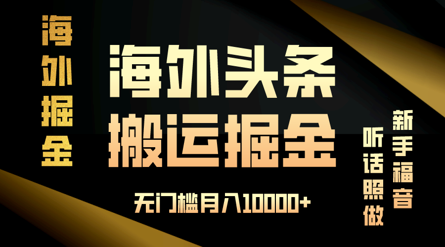 海外头条搬运发帖，新手福音，听话照做，无门槛月入10000+-鑫梵淘
