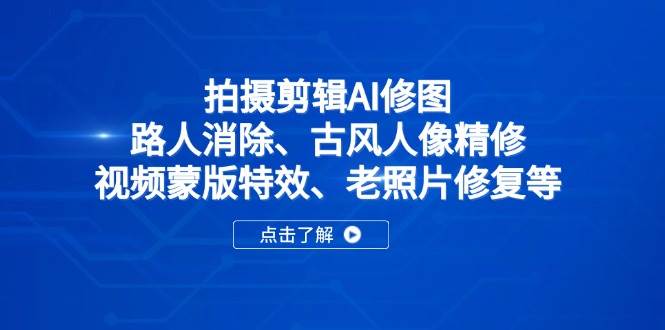 （14277期）拍摄剪辑AI修图：路人消除、古风人像精修、视频蒙版特效、老照片修复等-鑫梵淘